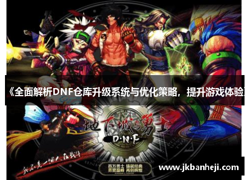 《全面解析DNF仓库升级系统与优化策略，提升游戏体验》